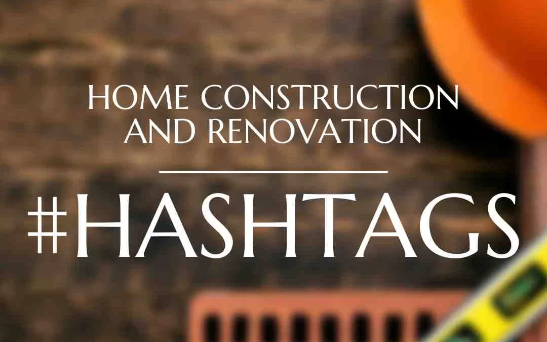Hashtags for Home Renovation & Construction Companies